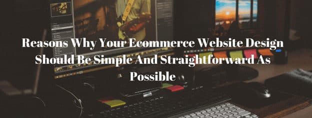 Reasons Why Your Ecommerce Website Design Should Be Simple And Straightforward As Possible 1